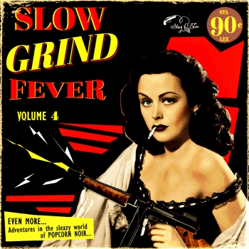 Slow Grind Fever - Vol. 4 / Even More Adventures In The Sleazy World Of Popcorn Noir...