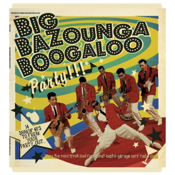Big Bazounga Boogaloo Party - 14 Shakin' 45s To Freak Your Party Out!
