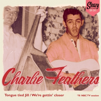 Charlie Feathers - Tongue Tied Jill/We're Getting Closer